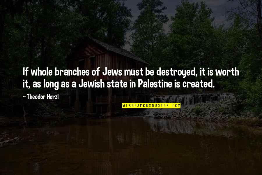 Palestine's Quotes By Theodor Herzl: If whole branches of Jews must be destroyed,