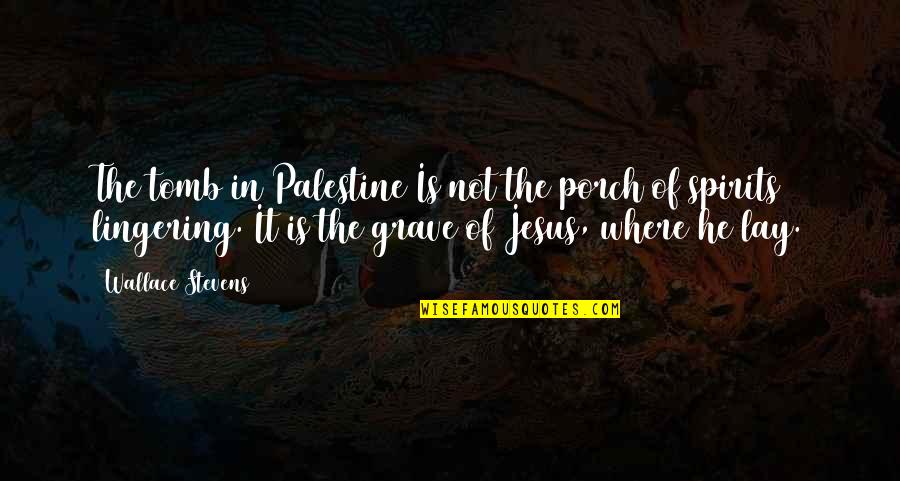 Palestine's Quotes By Wallace Stevens: The tomb in Palestine Is not the porch