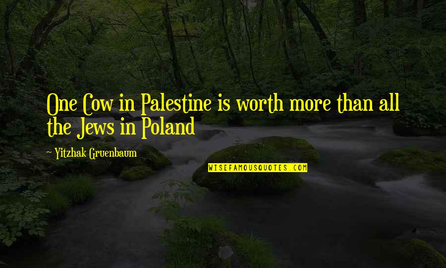 Palestine's Quotes By Yitzhak Gruenbaum: One Cow in Palestine is worth more than