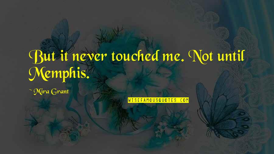 Palestinesclaimisraelastheirland Quotes By Mira Grant: But it never touched me. Not until Memphis.