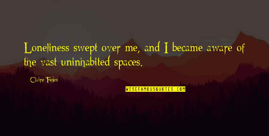 Palestinian Proverbs Quotes By Claire Fejes: Loneliness swept over me, and I became aware