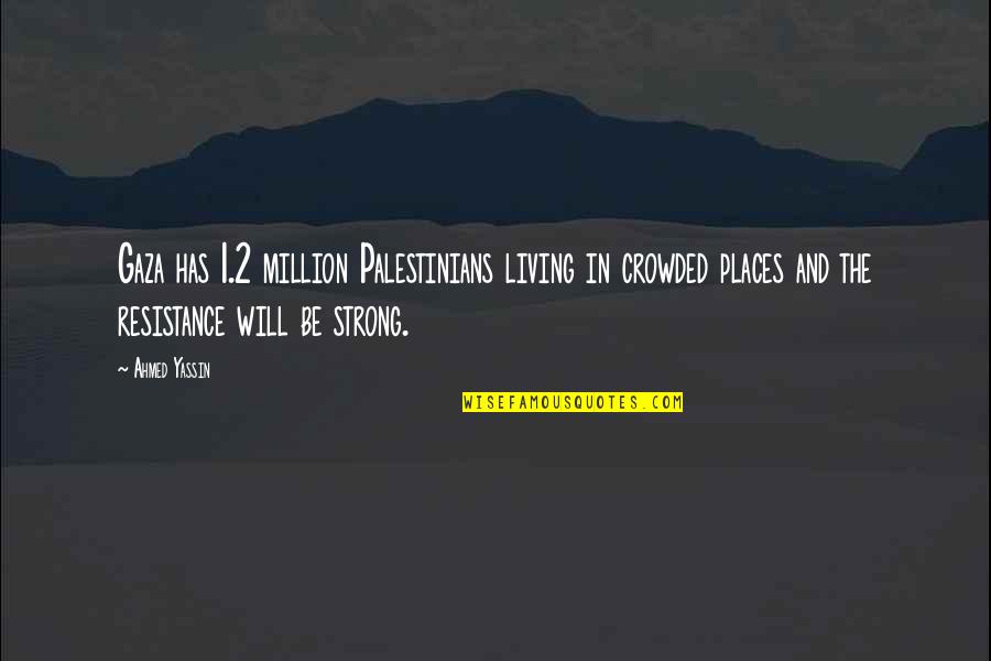 Palestinians Quotes By Ahmed Yassin: Gaza has 1.2 million Palestinians living in crowded