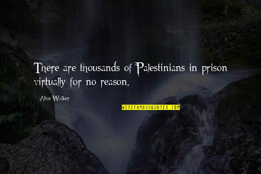 Palestinians Quotes By Alice Walker: There are thousands of Palestinians in prison virtually