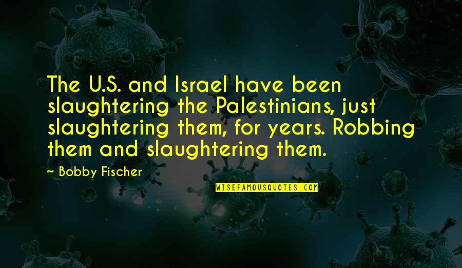 Palestinians Quotes By Bobby Fischer: The U.S. and Israel have been slaughtering the