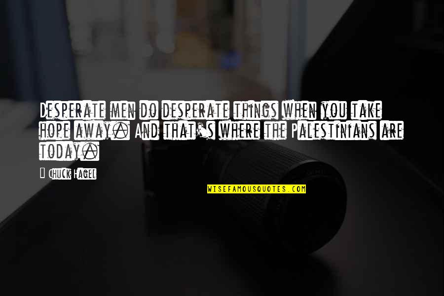 Palestinians Quotes By Chuck Hagel: Desperate men do desperate things when you take
