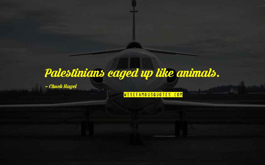 Palestinians Quotes By Chuck Hagel: Palestinians caged up like animals.