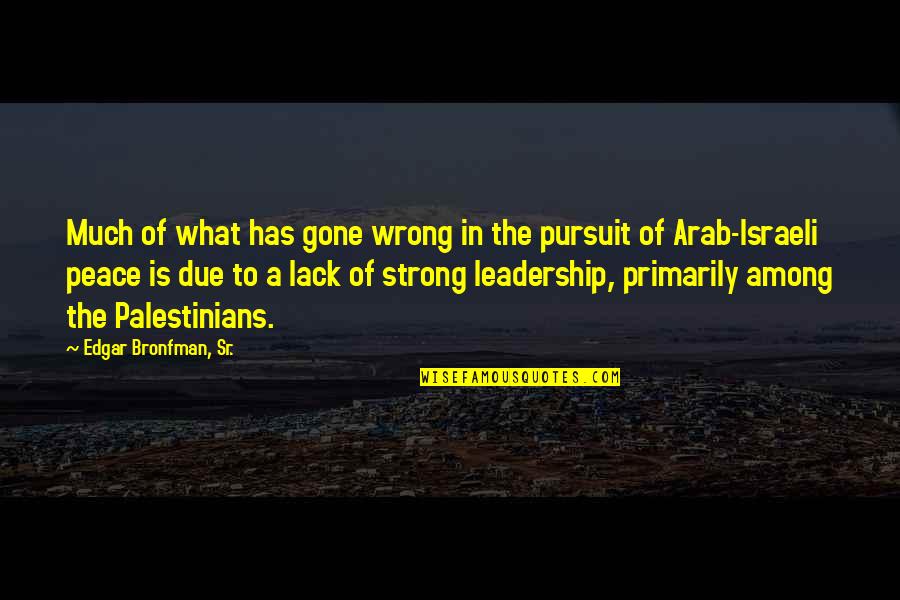 Palestinians Quotes By Edgar Bronfman, Sr.: Much of what has gone wrong in the