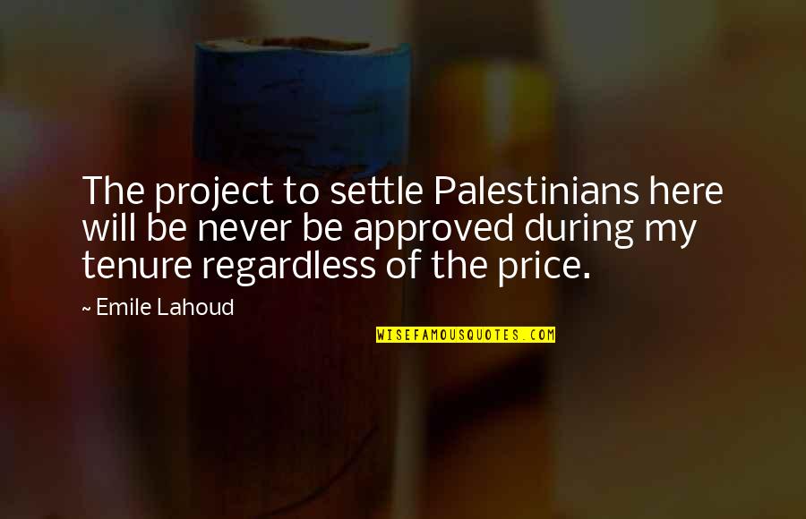 Palestinians Quotes By Emile Lahoud: The project to settle Palestinians here will be