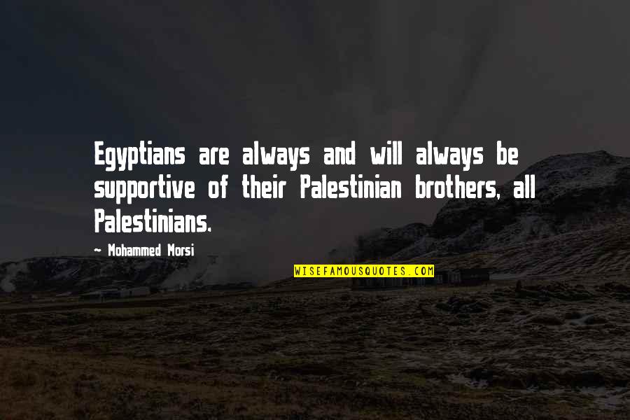 Palestinians Quotes By Mohammed Morsi: Egyptians are always and will always be supportive
