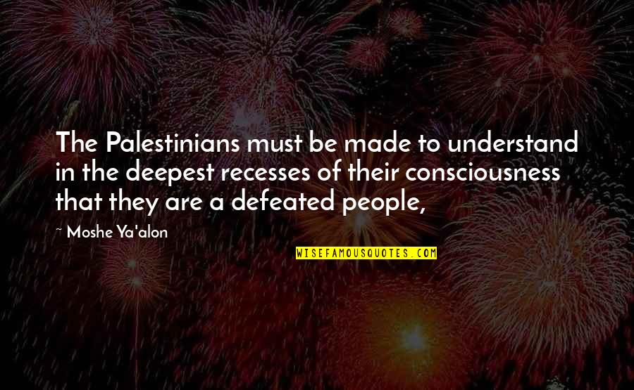 Palestinians Quotes By Moshe Ya'alon: The Palestinians must be made to understand in