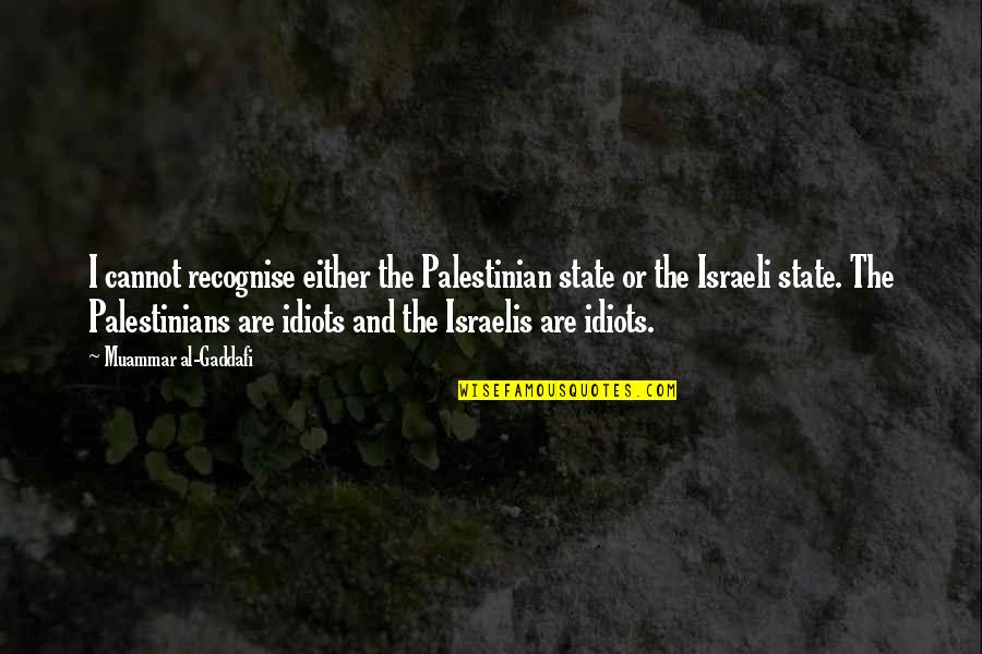 Palestinians Quotes By Muammar Al-Gaddafi: I cannot recognise either the Palestinian state or