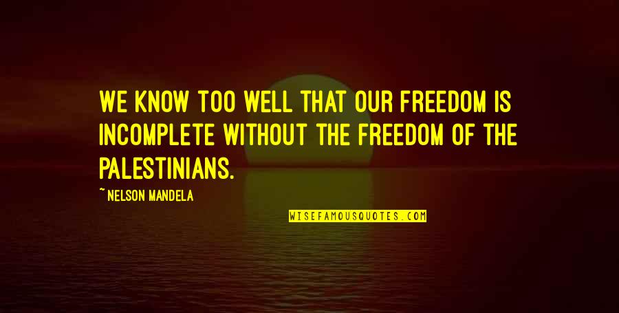 Palestinians Quotes By Nelson Mandela: We know too well that our freedom is