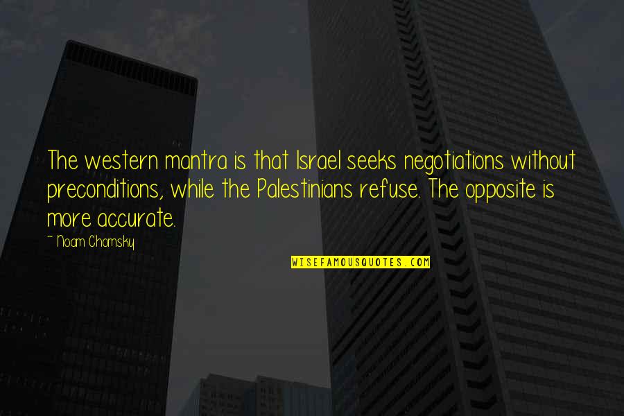 Palestinians Quotes By Noam Chomsky: The western mantra is that Israel seeks negotiations