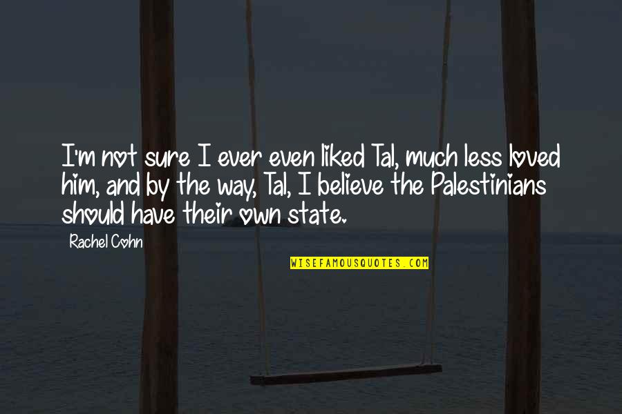 Palestinians Quotes By Rachel Cohn: I'm not sure I ever even liked Tal,