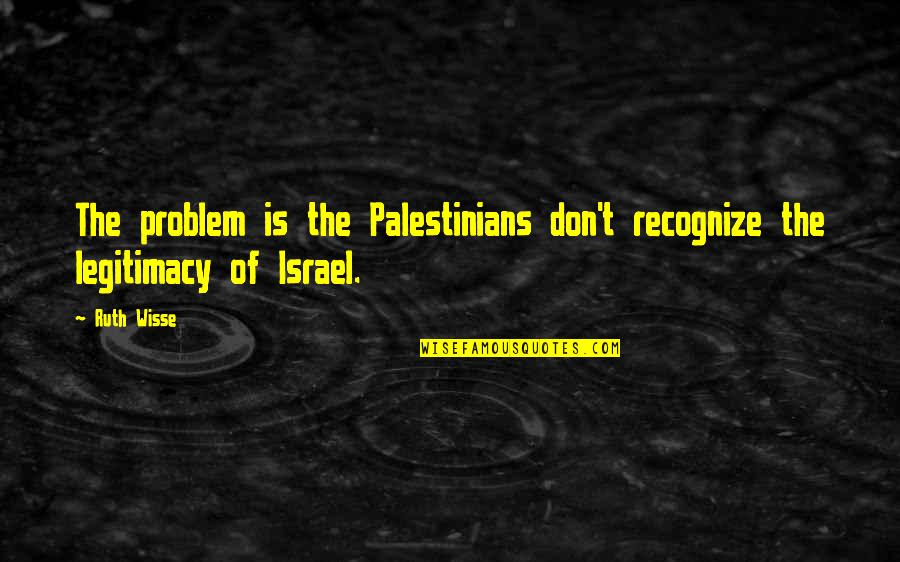 Palestinians Quotes By Ruth Wisse: The problem is the Palestinians don't recognize the