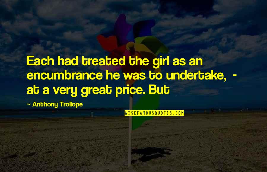Palestinos Cubanos Quotes By Anthony Trollope: Each had treated the girl as an encumbrance Palestinos Cubanos Quotes By Anthony Trollope: Each had treated the girl as an encumbrance