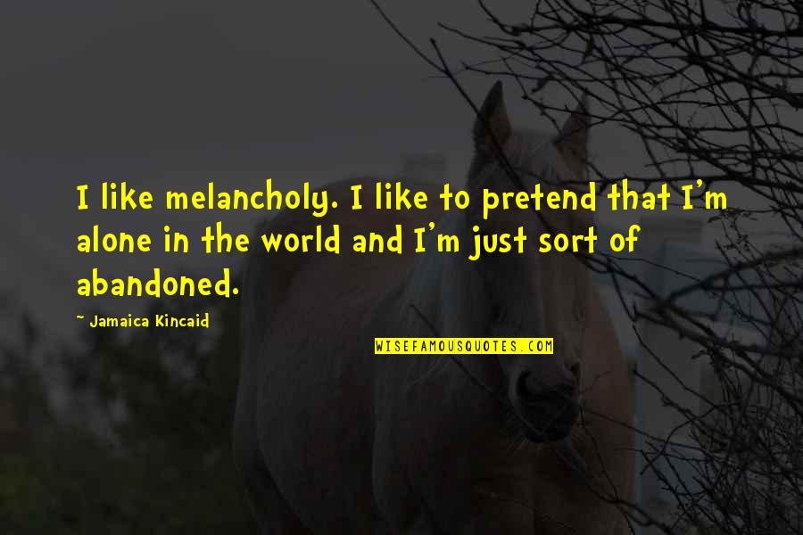 Palestinos Veliava Quotes By Jamaica Kincaid: I like melancholy. I like to pretend that