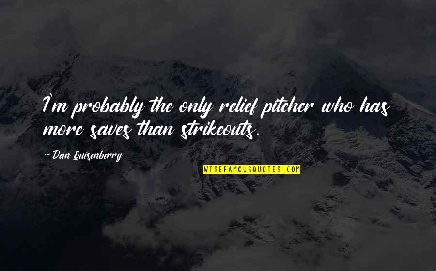 Paleta De Colores Quotes By Dan Quisenberry: I'm probably the only relief pitcher who has Paleta De Colores Quotes By Dan Quisenberry: I'm probably the only relief pitcher who has