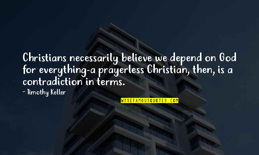 Palethorpe Sausages Quotes By Timothy Keller: Christians necessarily believe we depend on God for Palethorpe Sausages Quotes By Timothy Keller: Christians necessarily believe we depend on God for