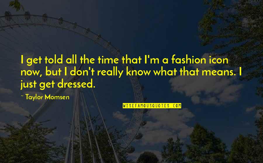 Palette Of Life Quotes By Taylor Momsen: I get told all the time that I'm Palette Of Life Quotes By Taylor Momsen: I get told all the time that I'm
