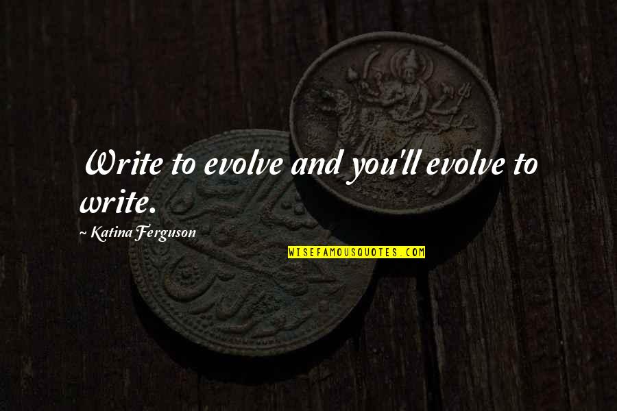 Palettes For Sale Quotes By Katina Ferguson: Write to evolve and you'll evolve to write. Palettes For Sale Quotes By Katina Ferguson: Write to evolve and you'll evolve to write.
