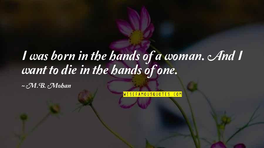 Palevsky Pacific Palisades Quotes By M.B. Mohan: I was born in the hands of a