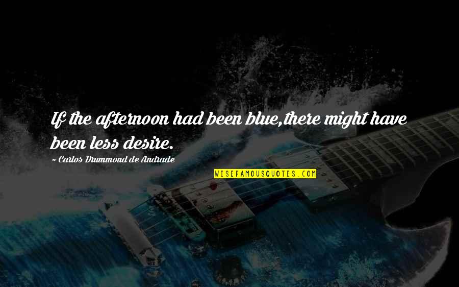 Palevsky Quotes By Carlos Drummond De Andrade: If the afternoon had been blue,there might have Palevsky Quotes By Carlos Drummond De Andrade: If the afternoon had been blue,there might have