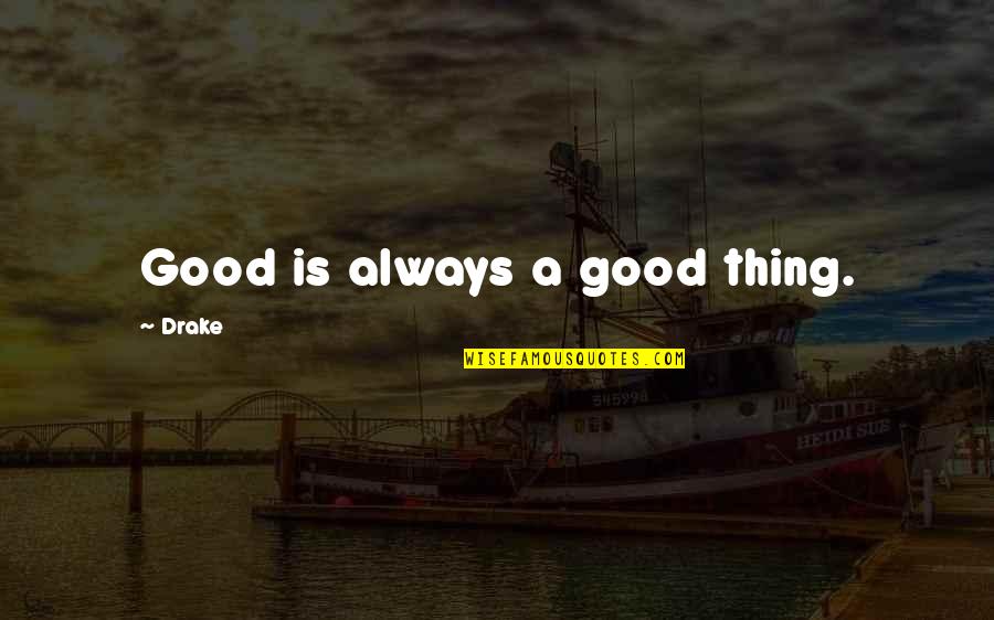 Palevsky Quotes By Drake: Good is always a good thing.