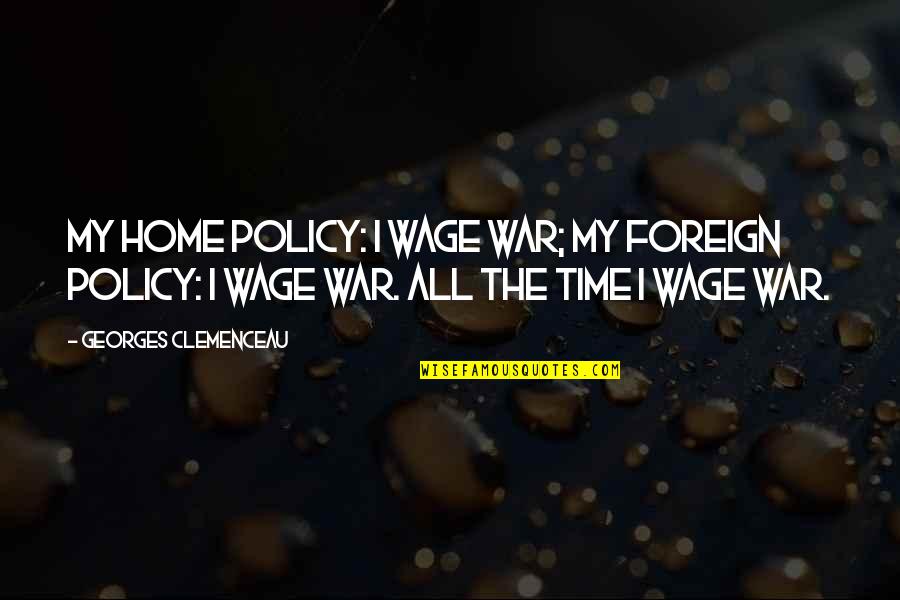 Palevsky Quotes By Georges Clemenceau: My home policy: I wage war; my foreign Palevsky Quotes By Georges Clemenceau: My home policy: I wage war; my foreign