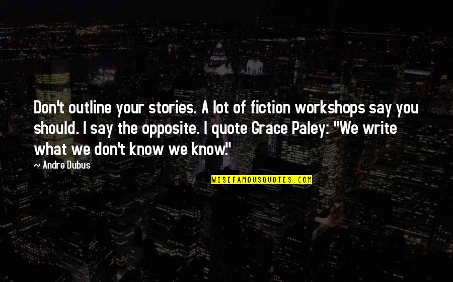 Paley Quotes By Andre Dubus: Don't outline your stories. A lot of fiction