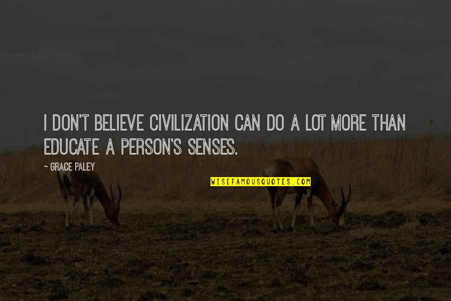 Paley Quotes By Grace Paley: I don't believe civilization can do a lot