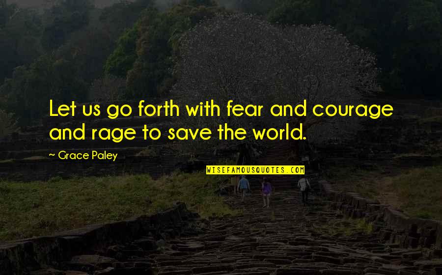 Paley Quotes By Grace Paley: Let us go forth with fear and courage