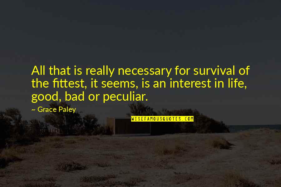 Paley Quotes By Grace Paley: All that is really necessary for survival of