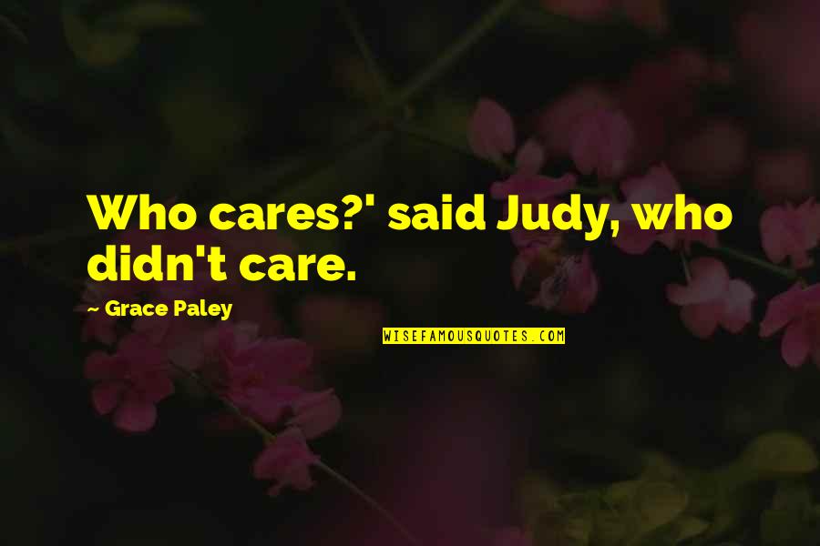 Paley Quotes By Grace Paley: Who cares?' said Judy, who didn't care.