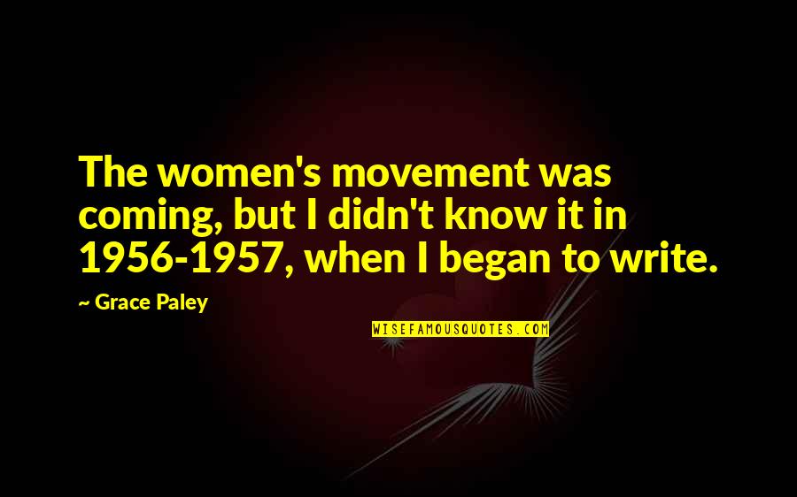 Paley Quotes By Grace Paley: The women's movement was coming, but I didn't