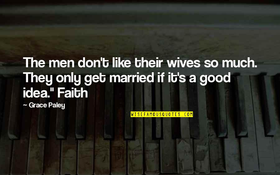 Paley Quotes By Grace Paley: The men don't like their wives so much.