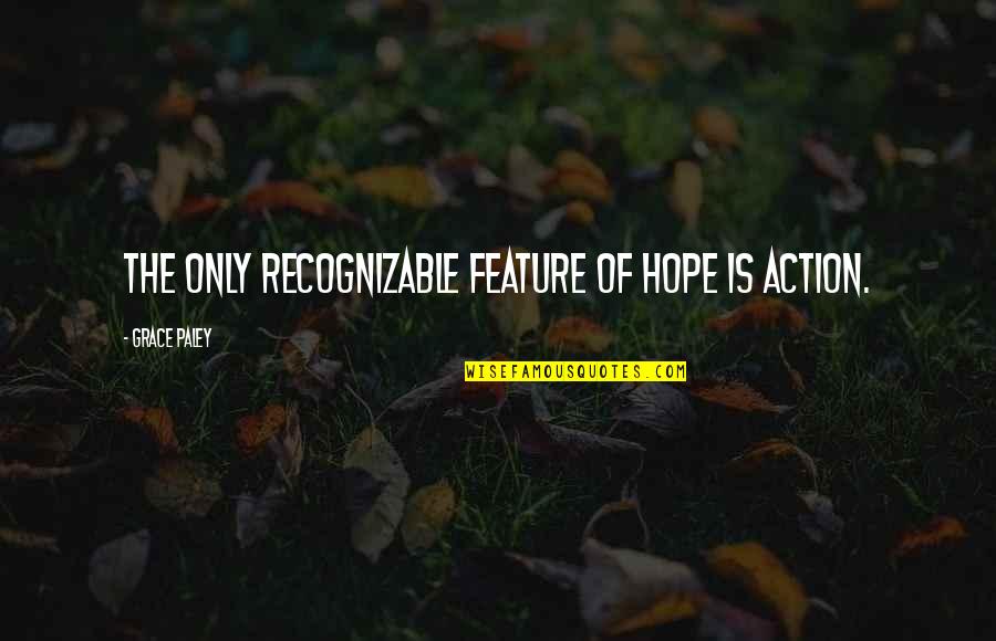 Paley Quotes By Grace Paley: The only recognizable feature of hope is action.