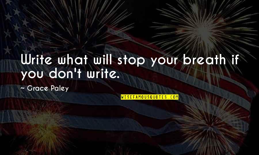 Paley's Quotes By Grace Paley: Write what will stop your breath if you