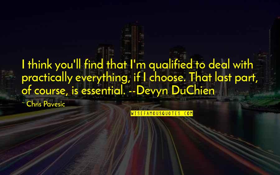 Palfeys Quotes By Chris Pavesic: I think you'll find that I'm qualified to Palfeys Quotes By Chris Pavesic: I think you'll find that I'm qualified to