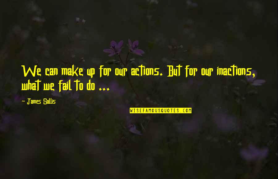 Palfeys Quotes By James Sallis: We can make up for our actions. But