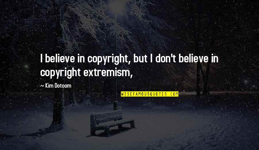 Palfeys Quotes By Kim Dotcom: I believe in copyright, but I don't believe