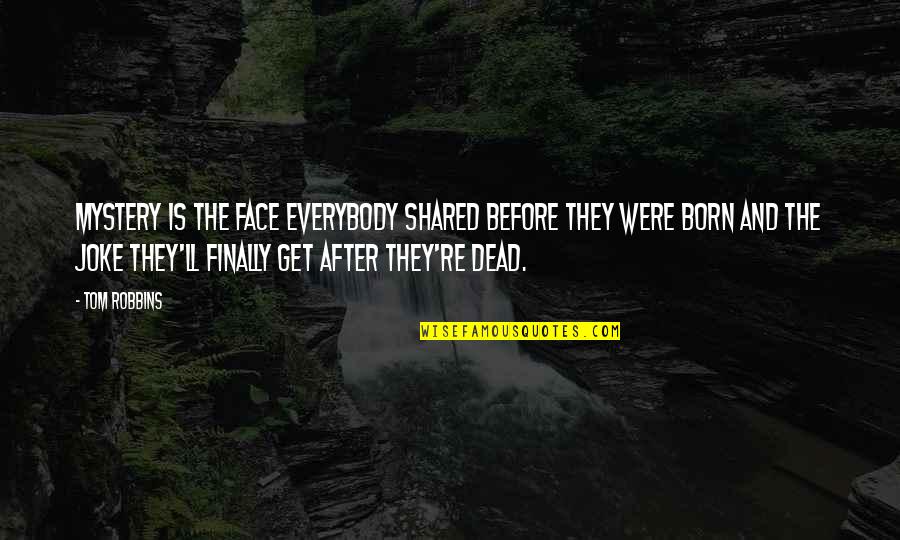 Palfish Quotes By Tom Robbins: Mystery is the face everybody shared before they Palfish Quotes By Tom Robbins: Mystery is the face everybody shared before they
