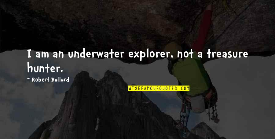 Palgrave Press Quotes By Robert Ballard: I am an underwater explorer, not a treasure