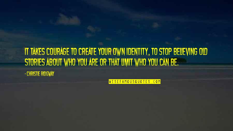 Palhais Quotes By Christie Ridgway: It takes courage to create your own identity,