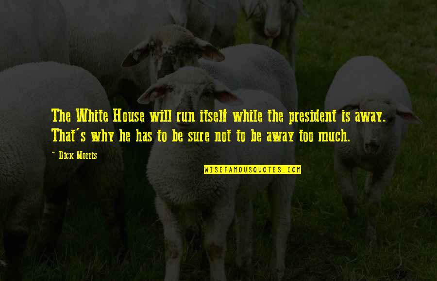 Palhares Heel Quotes By Dick Morris: The White House will run itself while the