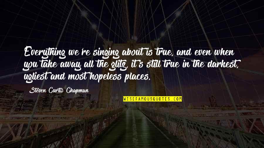 Palhinhas Quotes By Steven Curtis Chapman: Everything we're singing about is true, and even