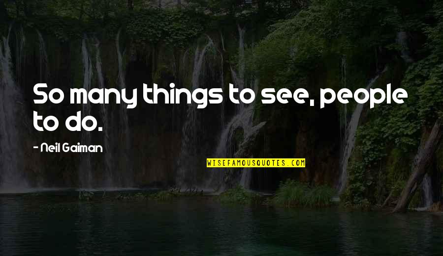 Pali Canon Quotes By Neil Gaiman: So many things to see, people to do. Pali Canon Quotes By Neil Gaiman: So many things to see, people to do.