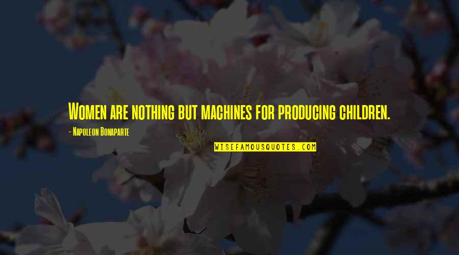 Pali Language Quotes By Napoleon Bonaparte: Women are nothing but machines for producing children.