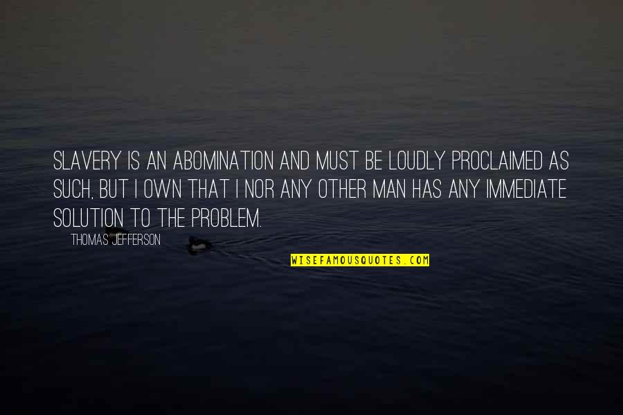 Paliagas Quotes By Thomas Jefferson: Slavery is an abomination and must be loudly