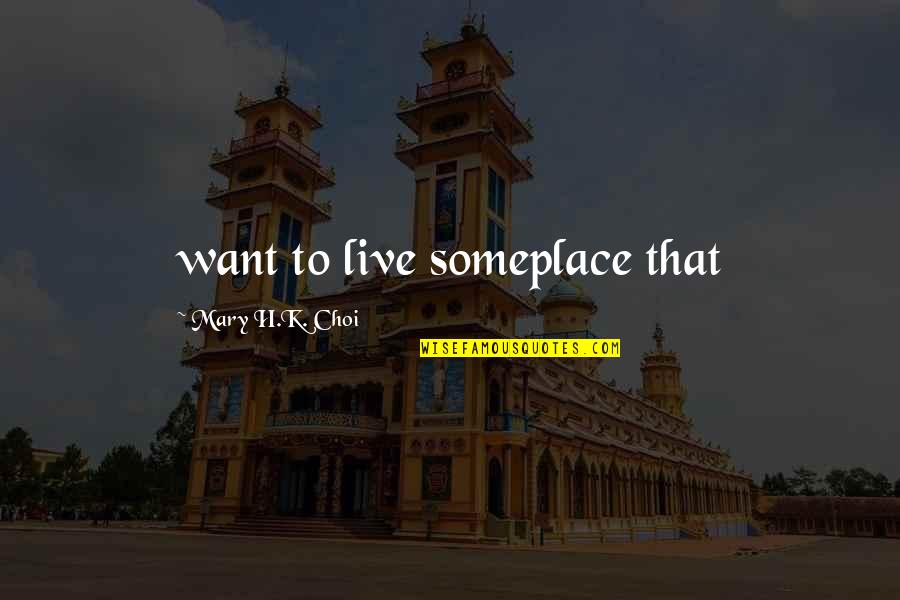 Paliani Convent Quotes By Mary H.K. Choi: want to live someplace that Paliani Convent Quotes By Mary H.K. Choi: want to live someplace that